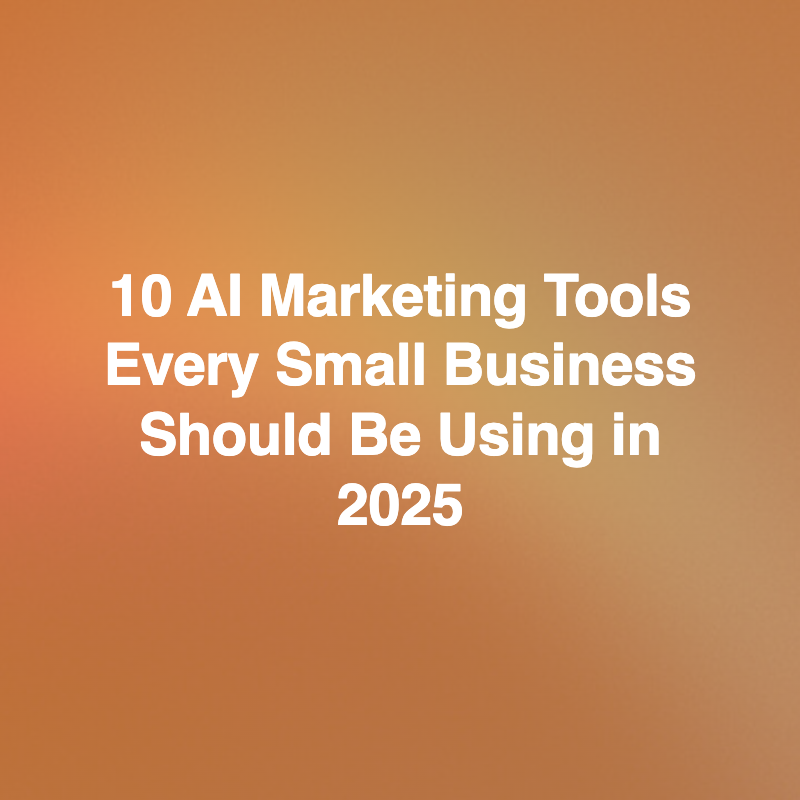 10 AI Marketing Tools Every Small Business Should Be Using in 2025